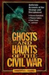 Ghosts and Haunts of the Civil War (HarperCollins). True uncanny tales of the Civil War. 